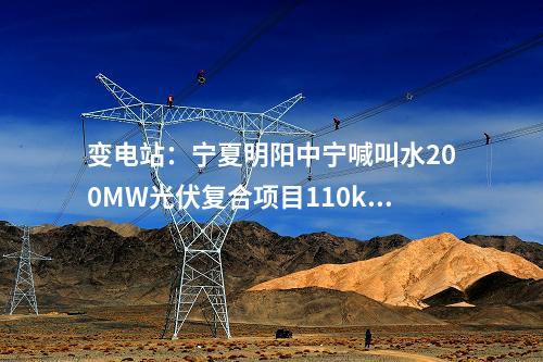 變電站：寧夏明陽(yáng)中寧喊叫水200MW光伏復(fù)合項(xiàng)目110kV輸變電工程核準(zhǔn)獲批