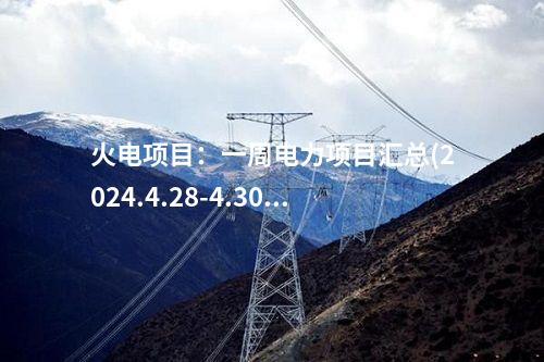 火電項目：一周電力項目匯總(2024.4.28-4.30)—核準(zhǔn)、開工、并網(wǎng)等