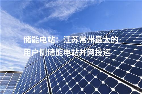 儲能電站：江蘇常州最大的用戶側儲能電站并網(wǎng)投運