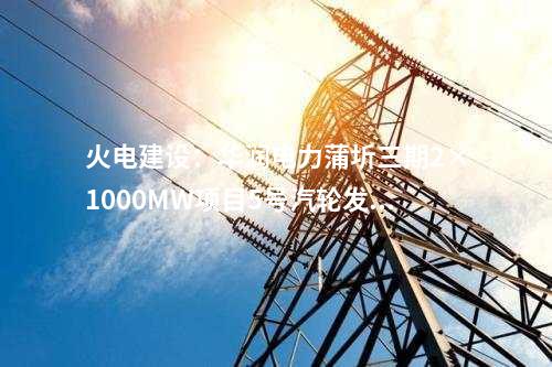 火電建設：華潤電力蒲圻三期2×1000MW項目5號汽輪發(fā)電機定子吊裝就位