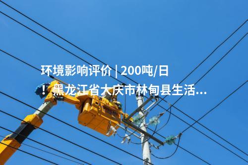 環(huán)境影響評(píng)價(jià) | 200噸/日！黑龍江省大慶市林甸縣生活垃圾處理設(shè)施提標(biāo)改造項(xiàng)目環(huán)境影響報(bào)告書(shū)公示