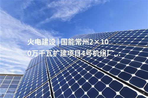 火電建設(shè) | 國(guó)能常州2×100萬(wàn)千瓦擴(kuò)建項(xiàng)目4號(hào)機(jī)組廠(chǎng)用電系統(tǒng)受電一次成功