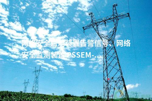 <a href=http://www.bcculture.com.cn/info/2.html target=_blank class=infotextkey>網(wǎng)絡(luò)安全監(jiān)測裝置</a>告警信號、<a href=http://www.bcculture.com.cn/info/2.html target=_blank class=infotextkey>網(wǎng)絡(luò)安全監(jiān)測裝置</a> PSSEM-2000S