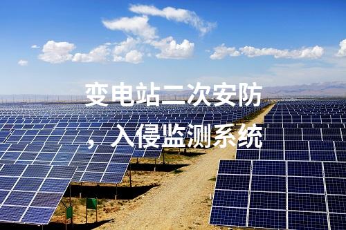 變電站二次安防，入侵監(jiān)測系統(tǒng)