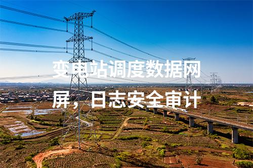 變電站調(diào)度數(shù)據(jù)網(wǎng)屏,日志安全審計