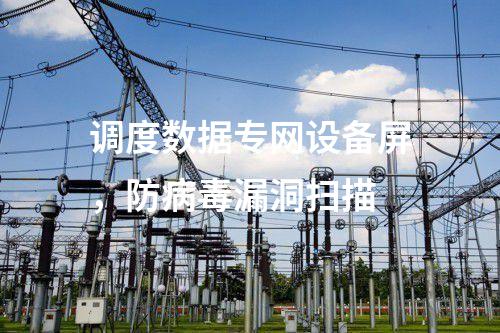調(diào)度數(shù)據(jù)專網(wǎng)設(shè)備屏，防病毒漏洞掃描