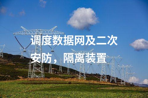 調(diào)度數(shù)據(jù)網(wǎng)及二次安防，隔離裝置