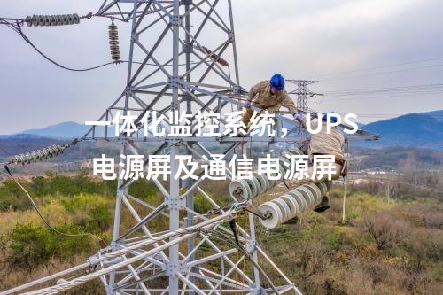 一體化監(jiān)控系統(tǒng)，UPS 電源屏及通信電源屏
