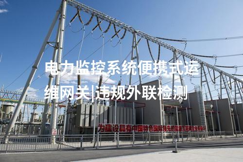 便攜式運(yùn)維網(wǎng)關(guān)|Q/GDW 273、DL/T 634.5104、DL/T 860、Modbus協(xié)議透明代理