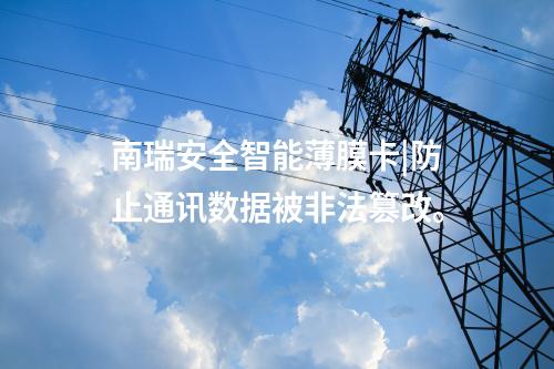 南瑞安全智能薄膜卡|防止通訊數(shù)據(jù)被非法篡改。