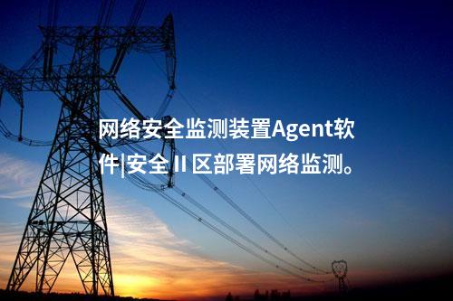 <a href=http://www.bcculture.com.cn/info/2.html target=_blank class=infotextkey>網(wǎng)絡(luò)安全監(jiān)測裝置</a>Agent軟件|安全Ⅱ區(qū)部署網(wǎng)絡(luò)監(jiān)測。