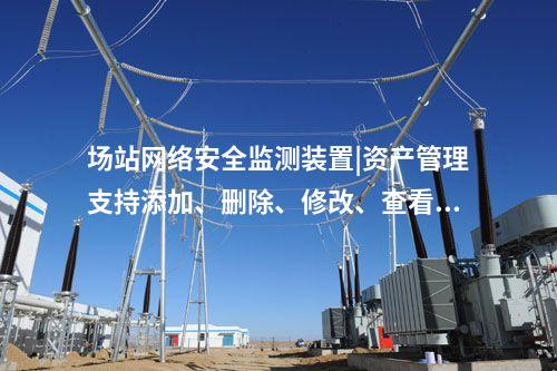 場站<a href=http://www.bcculture.com.cn/info/2.html target=_blank class=infotextkey>網(wǎng)絡(luò)安全監(jiān)測裝置</a>|資產(chǎn)管理支持添加、刪除、修改、查看功能。
