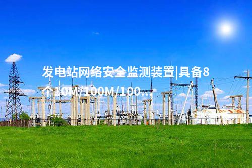 發(fā)電站<a href=http://www.bcculture.com.cn/info/2.html target=_blank class=infotextkey>網(wǎng)絡(luò)安全監(jiān)測(cè)裝置</a>|具備8個(gè)10M/100M/1000M以太網(wǎng)口。