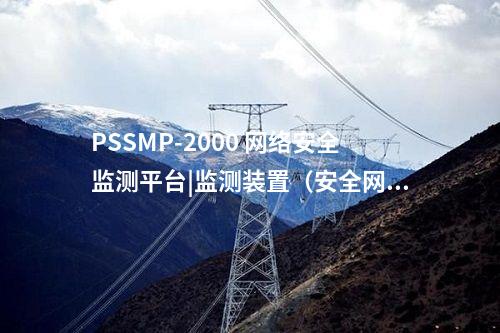 PSSMP-2000 網(wǎng)絡(luò)安全監(jiān)測平臺(tái)|監(jiān)測裝置（安全網(wǎng)關(guān)機(jī)）