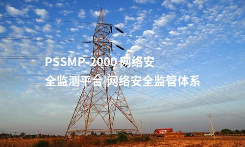 PSSMP-2000 網(wǎng)絡(luò)安全監(jiān)測平臺|網(wǎng)絡(luò)安全監(jiān)管體系