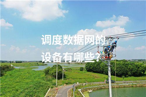 調(diào)度數(shù)據(jù)網(wǎng)的設(shè)備有哪些？