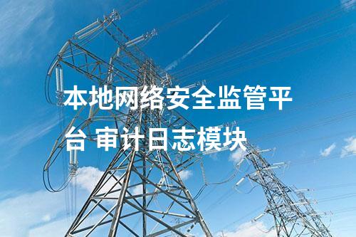 本地網(wǎng)絡(luò)安全監(jiān)管平臺 審計日志模塊