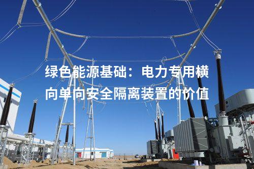 綠色能源基礎(chǔ)：電力專用橫向單向安全隔離裝置的價(jià)值