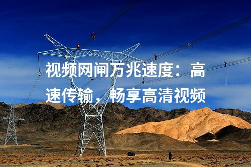視頻網(wǎng)閘萬(wàn)兆速度：高速傳輸，暢享高清視頻